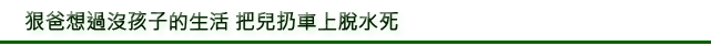 狠爸想過沒孩子的生活 把兒扔車上脫水死