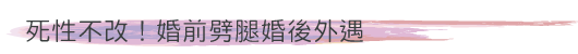 死性不改!婚前劈腿婚後外遇